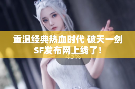 重温经典热血时代 破天一剑SF发布网上线了！