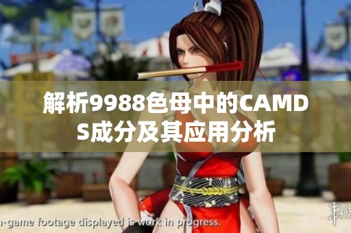 解析9988色母中的CAMDS成分及其应用分析