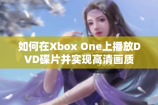 如何在Xbox One上播放DVD碟片并实现高清画质