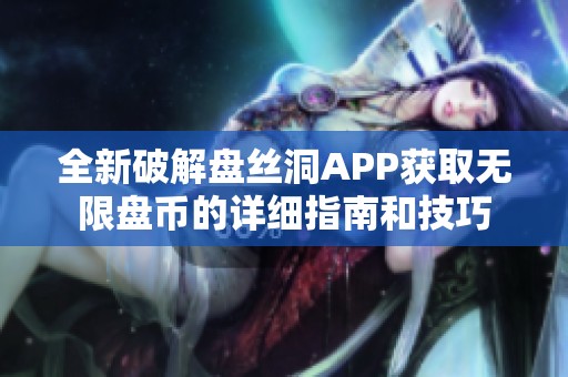 全新破解盘丝洞APP获取无限盘币的详细指南和技巧