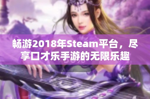 畅游2018年Steam平台，尽享口才乐手游的无限乐趣