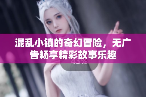 混乱小镇的奇幻冒险，无广告畅享精彩故事乐趣