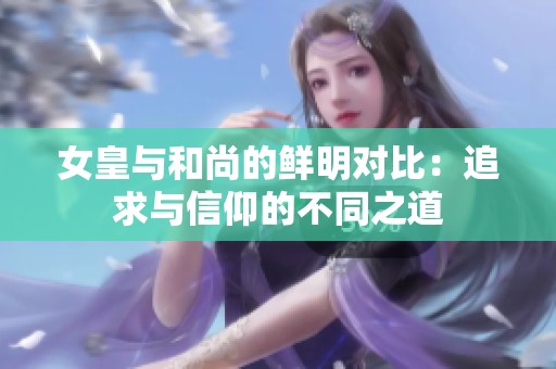 女皇与和尚的鲜明对比：追求与信仰的不同之道