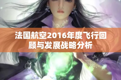 法国航空2016年度飞行回顾与发展战略分析