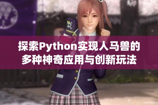 探索Python实现人马兽的多种神奇应用与创新玩法