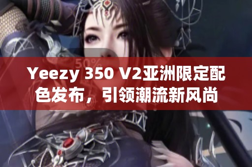 Yeezy 350 V2亚洲限定配色发布，引领潮流新风尚