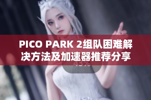 PICO PARK 2组队困难解决方法及加速器推荐分享