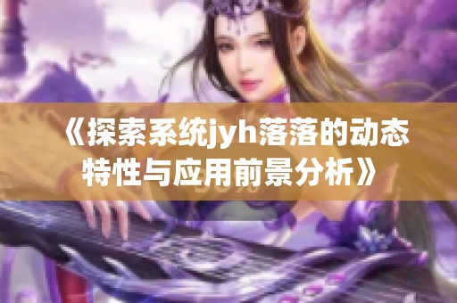 《探索系统jyh落落的动态特性与应用前景分析》