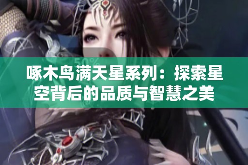 啄木鸟满天星系列：探索星空背后的品质与智慧之美