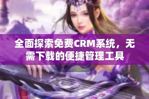 全面探索免费CRM系统，无需下载的便捷管理工具