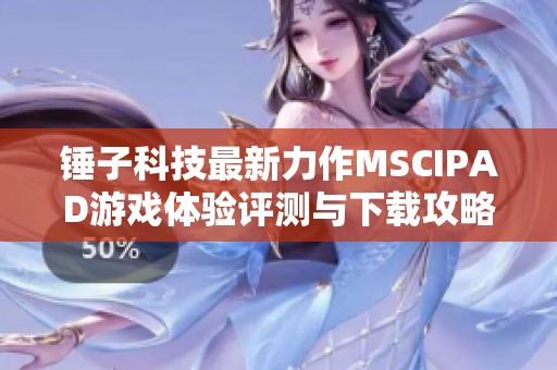 锤子科技最新力作MSCIPAD游戏体验评测与下载攻略分享