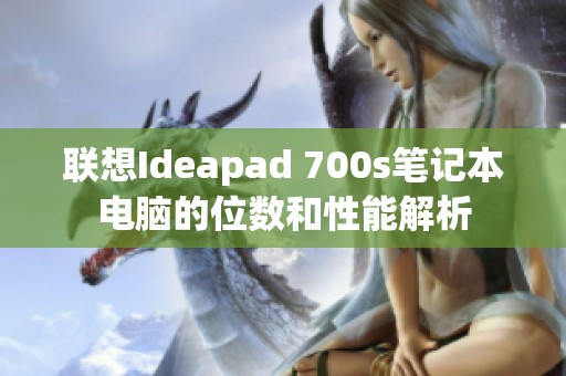 联想Ideapad 700s笔记本电脑的位数和性能解析