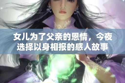 女儿为了父亲的恩情，今夜选择以身相报的感人故事