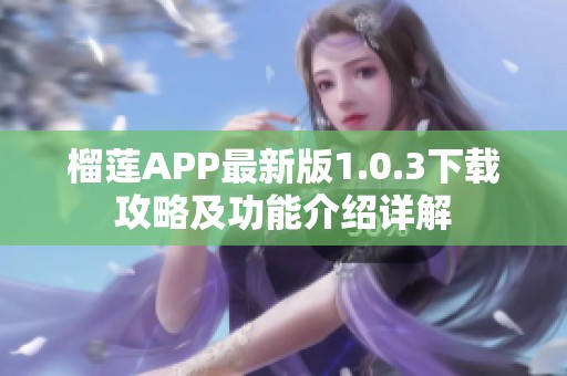 榴莲APP最新版1.0.3下载攻略及功能介绍详解