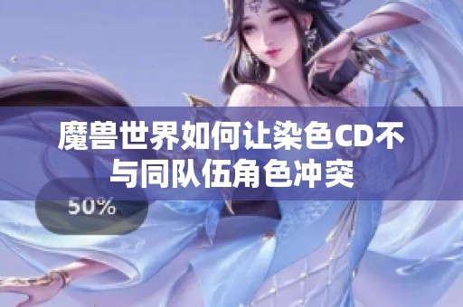 魔兽世界如何让染色CD不与同队伍角色冲突