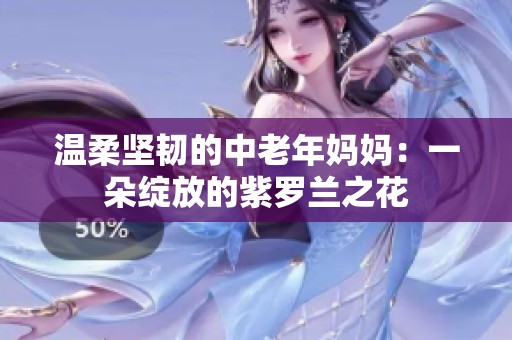 温柔坚韧的中老年妈妈：一朵绽放的紫罗兰之花