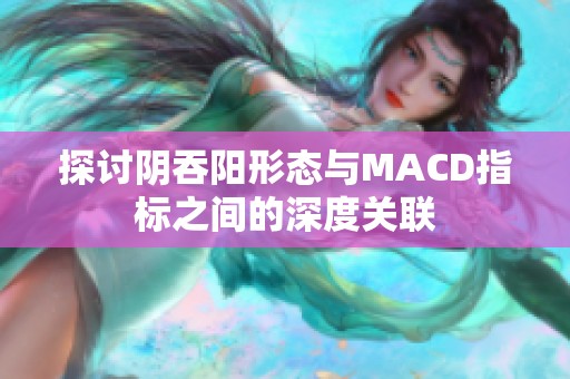 探讨阴吞阳形态与MACD指标之间的深度关联