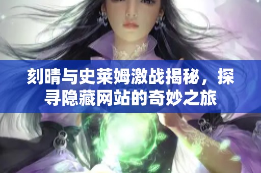 刻晴与史莱姆激战揭秘，探寻隐藏网站的奇妙之旅