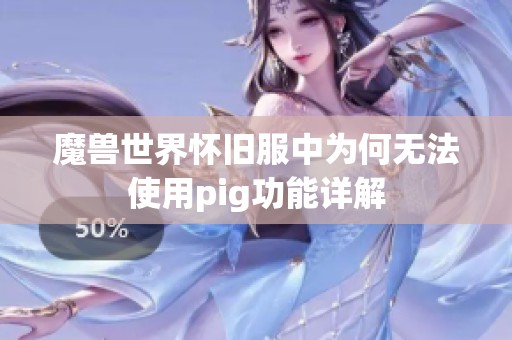 魔兽世界怀旧服中为何无法使用pig功能详解