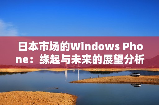 日本市场的Windows Phone：缘起与未来的展望分析