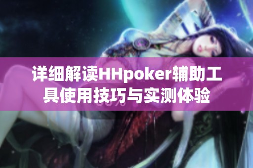 详细解读HHpoker辅助工具使用技巧与实测体验