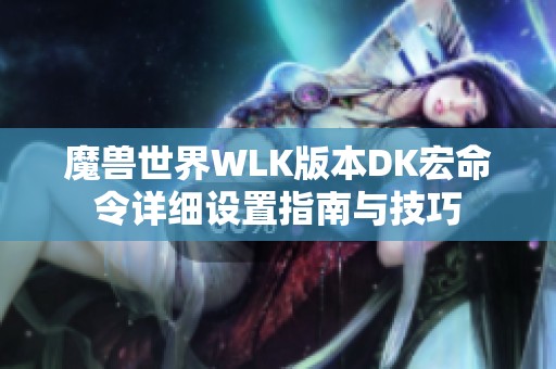 魔兽世界WLK版本DK宏命令详细设置指南与技巧