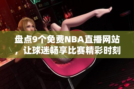 盘点9个免费NBA直播网站，让球迷畅享比赛精彩时刻