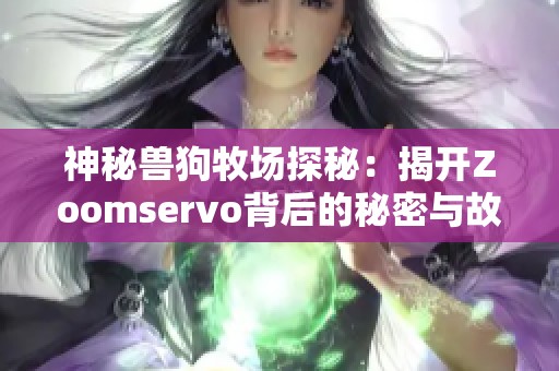 神秘兽狗牧场探秘：揭开Zoomservo背后的秘密与故事