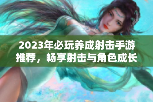 2023年必玩养成射击手游推荐，畅享射击与角色成长乐趣