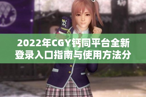 2022年CGY钙同平台全新登录入口指南与使用方法分享