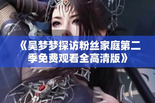 《吴梦梦探访粉丝家庭第二季免费观看全高清版》