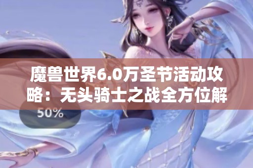 魔兽世界6.0万圣节活动攻略：无头骑士之战全方位解析