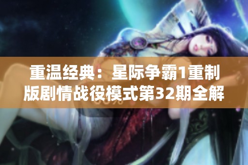 重温经典：星际争霸1重制版剧情战役模式第32期全解析