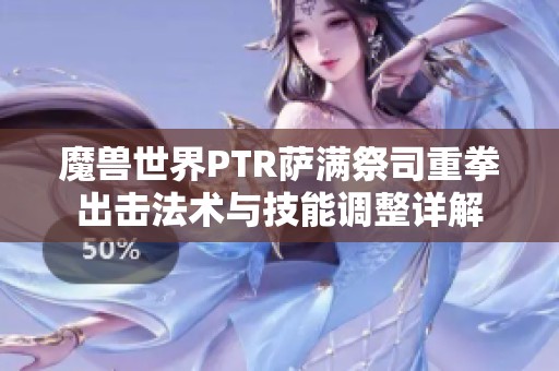 魔兽世界PTR萨满祭司重拳出击法术与技能调整详解