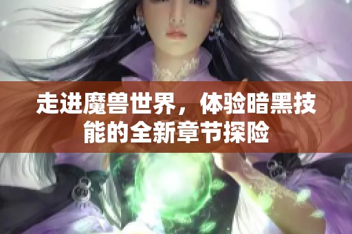 走进魔兽世界，体验暗黑技能的全新章节探险