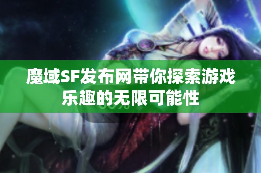 魔域SF发布网带你探索游戏乐趣的无限可能性