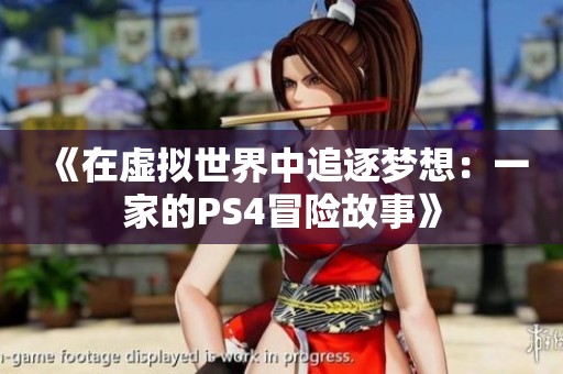 《在虚拟世界中追逐梦想：一家的PS4冒险故事》