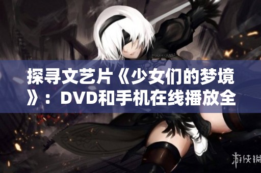 探寻文艺片《少女们的梦境》：DVD和手机在线播放全攻略