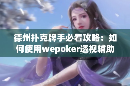 德州扑克牌手必看攻略：如何使用wepoker透视辅助工具