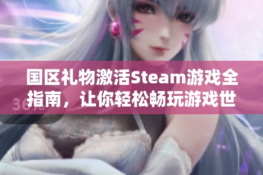 国区礼物激活Steam游戏全指南，让你轻松畅玩游戏世界