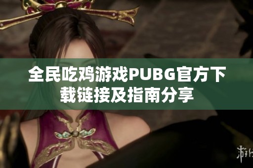 全民吃鸡游戏PUBG官方下载链接及指南分享