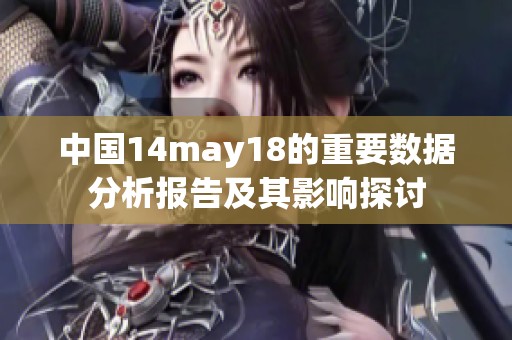 中国14may18的重要数据分析报告及其影响探讨