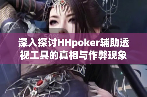 深入探讨HHpoker辅助透视工具的真相与作弊现象