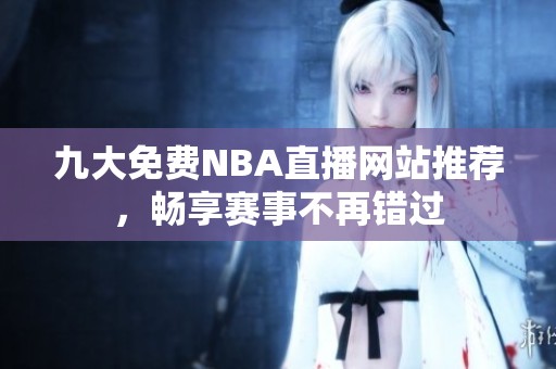 九大免费NBA直播网站推荐，畅享赛事不再错过