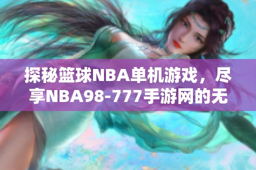 探秘篮球NBA单机游戏，尽享NBA98-777手游网的无限乐趣