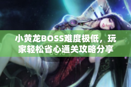 小黄龙BOSS难度极低，玩家轻松省心通关攻略分享