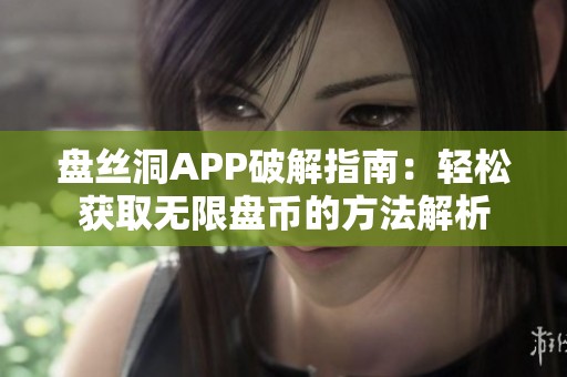 盘丝洞APP破解指南：轻松获取无限盘币的方法解析