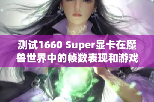 测试1660 Super显卡在魔兽世界中的帧数表现和游戏体验分析