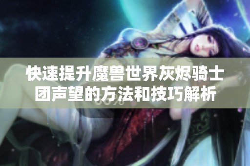 快速提升魔兽世界灰烬骑士团声望的方法和技巧解析