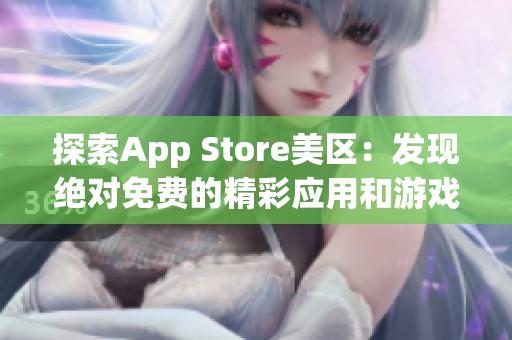 探索App Store美区：发现绝对免费的精彩应用和游戏